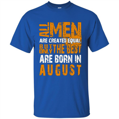All Men Created Equal But The Best Born In August T-Shirt Royal