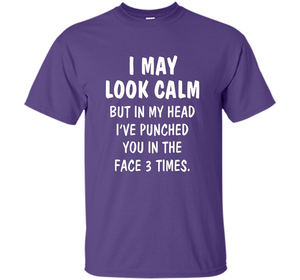 I may look calm but in my head I've punched you in the face T-shirt