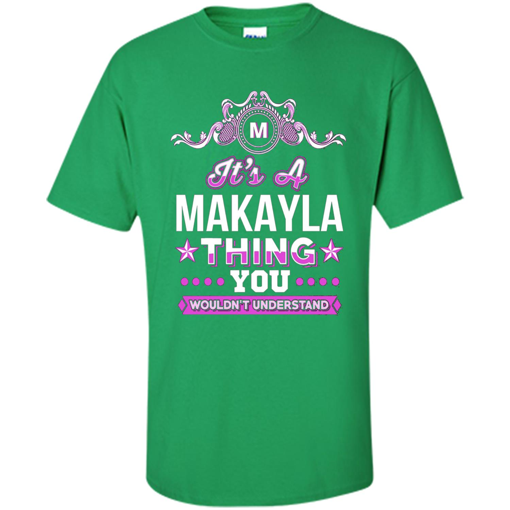 It's A Makayla Thing You Wouldn't Understand T-Shirt Irish Green