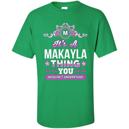 It's A Makayla Thing You Wouldn't Understand T-Shirt Irish Green
