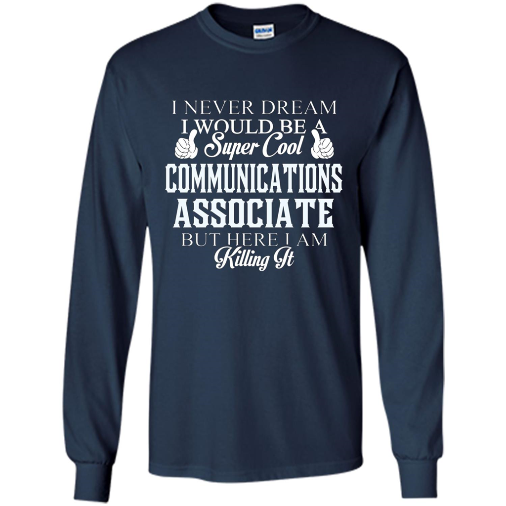Communications Associate T-shirt Dreamed Would Be Super Cool Communications Associate Navy