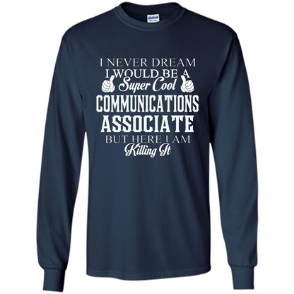 Communications Associate T-shirt Dreamed Would Be Super Cool Communications Associate Navy