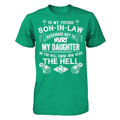 To My Future Son In Law Remember Not To Hurt My Daughter Or You Will Know How Near The Hell Is Gildan - Short Sleeve Tee Kelly Green
