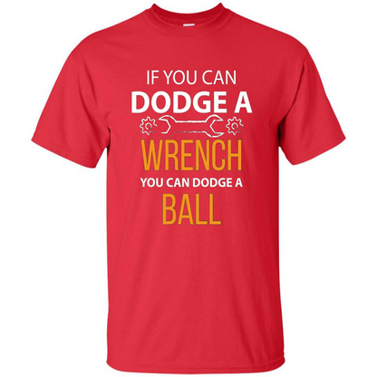 If You Can Dodge A Wrench You Can Dodge A Ball T-shirt Red