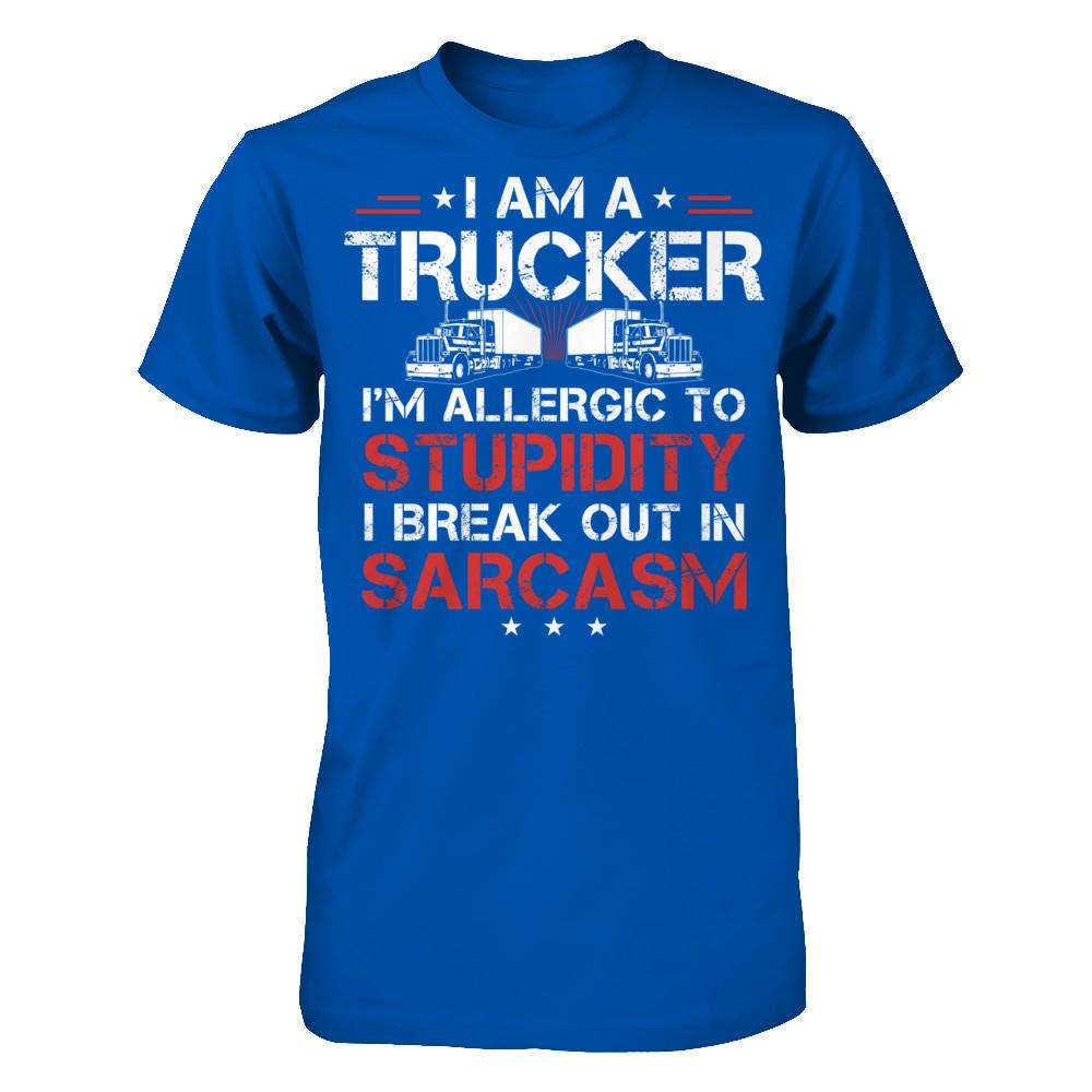 I'm A Trucker - I'm Allergic To Stupidity. I Break Out In Sarcasm T-shirt Next Level - Unisex Fitted Tee Royal