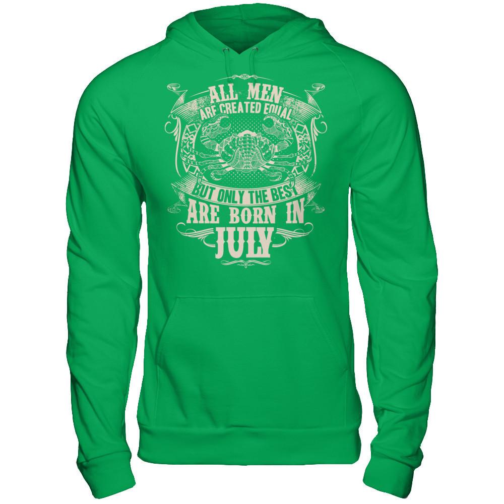 All Men Are Created Equal, But Only The Best Are Born In July T-shirt Gildan - Pullover Hoodie Irish Green