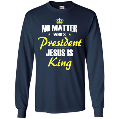 Christian T-shirt No Matter Who's President Jesus Is King Navy