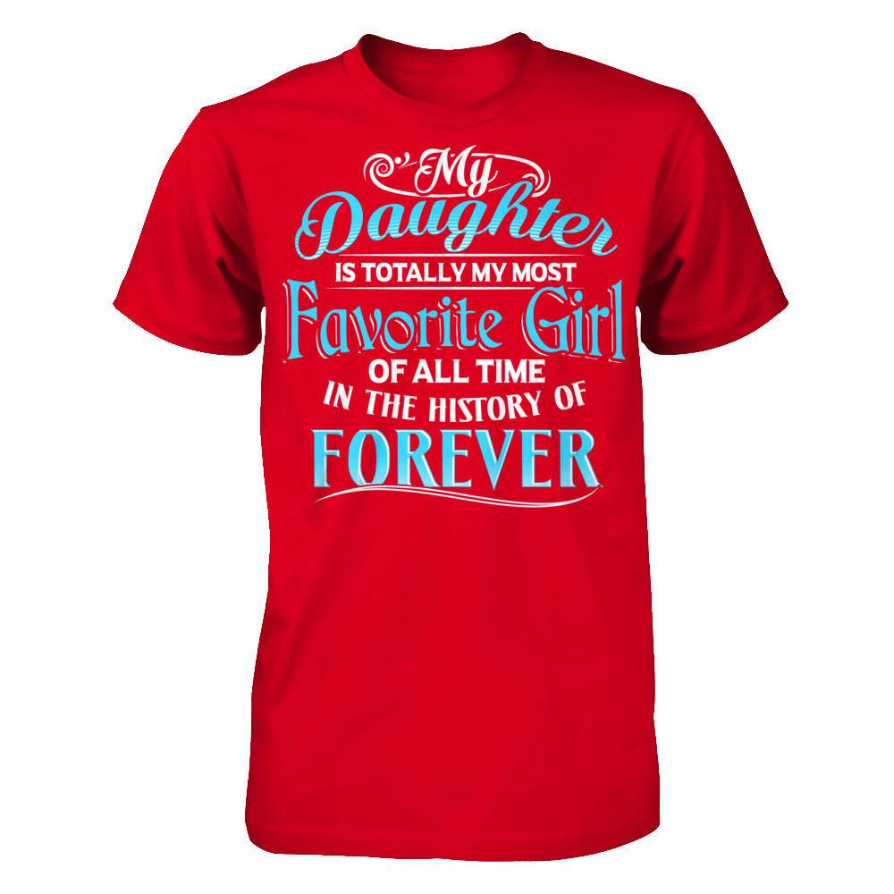My Daughter Is Totally My Most Favorite Girl Of All Time In The History Of Forever T-shirt Next Level - Unisex Fitted Tee Red