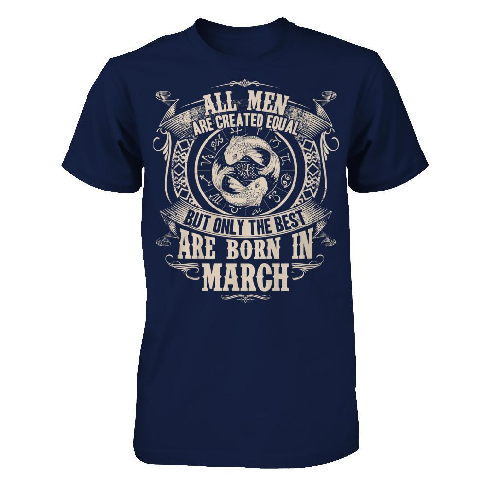 All Men Are Created Equal, But Only The Best Are Born In March T-shirt Gildan - Short Sleeve Tee Navy