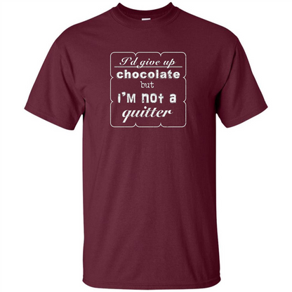 I'd Give Up Chocolate But I'm Not A Quitter T-shirt Maroon