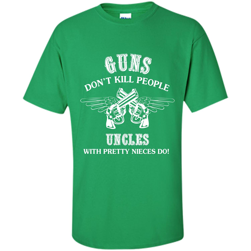 Guns Don’t Kill People Uncles With Pretty Nieces Do Irish Green