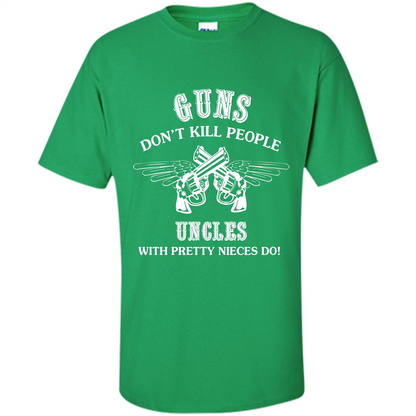 Guns Don’t Kill People Uncles With Pretty Nieces Do Irish Green