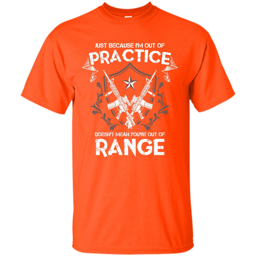 Military T-shirt Just Because I'm Out Of Practice Doesn't Mean You're Out Of Range Orange