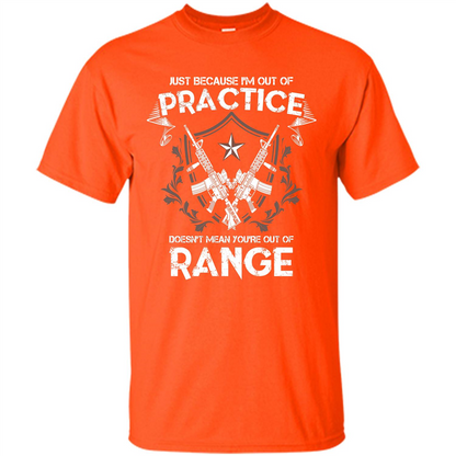 Military T-shirt Just Because I'm Out Of Practice Doesn't Mean You're Out Of Range Orange
