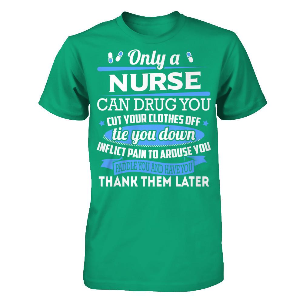 Nurse T-shirt Only A Nurse Can Drug You Cut Your Clothes Off Tie You Down Gildan - Short Sleeve Tee Kelly Green