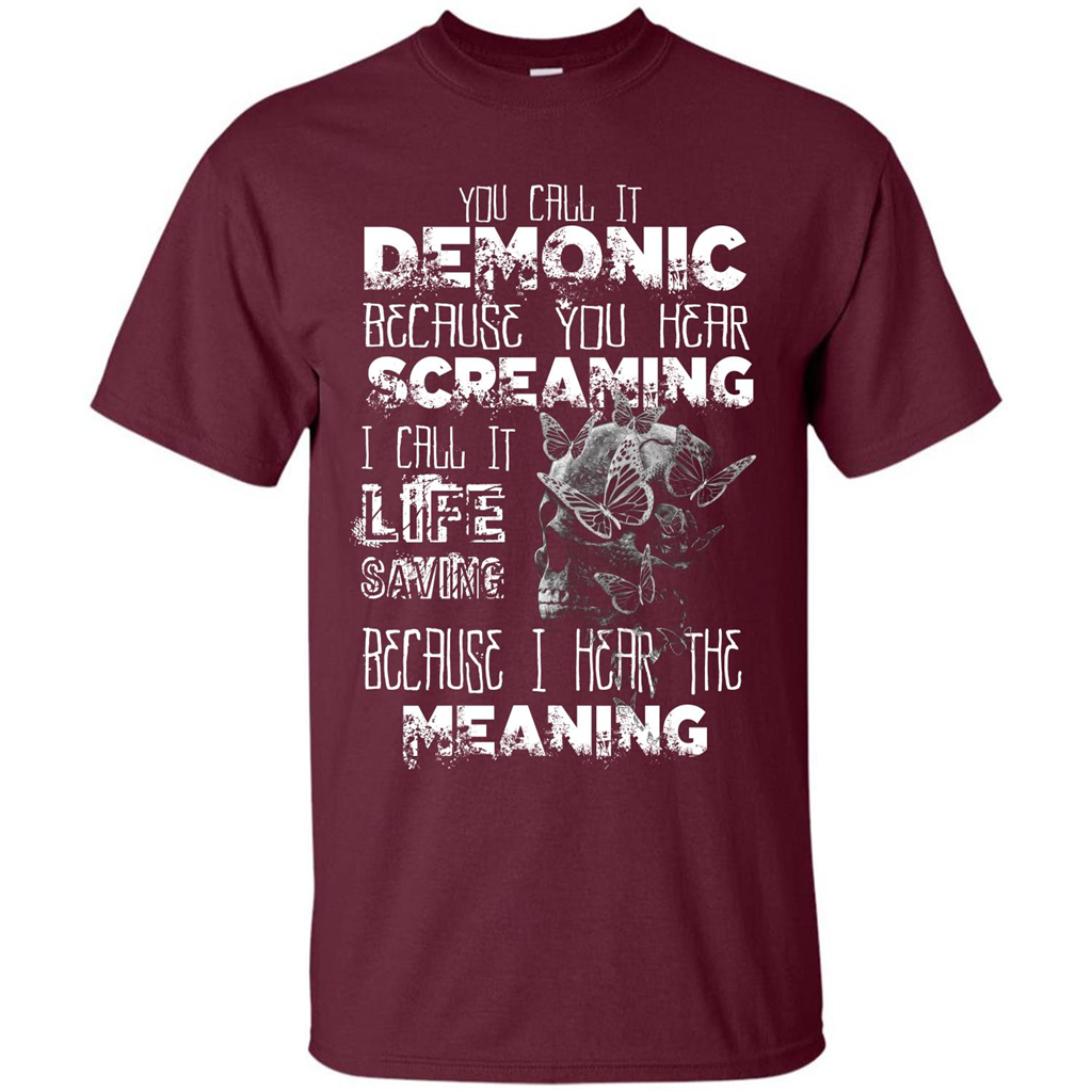 You Call It Demonic Because You Hear Screaming T-shirt Maroon