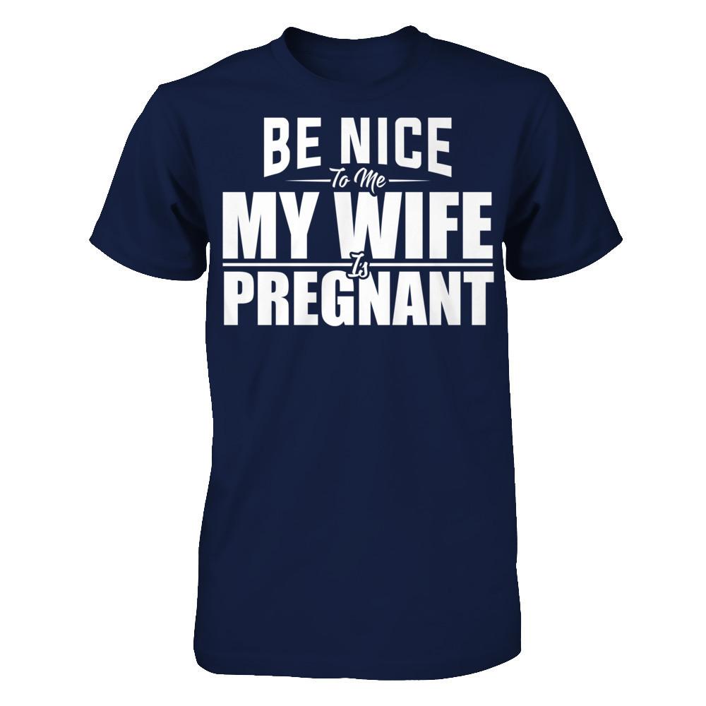 Be Nice To Me My Wife Is Pregnant T-shirt Gildan - Short Sleeve Tee Navy