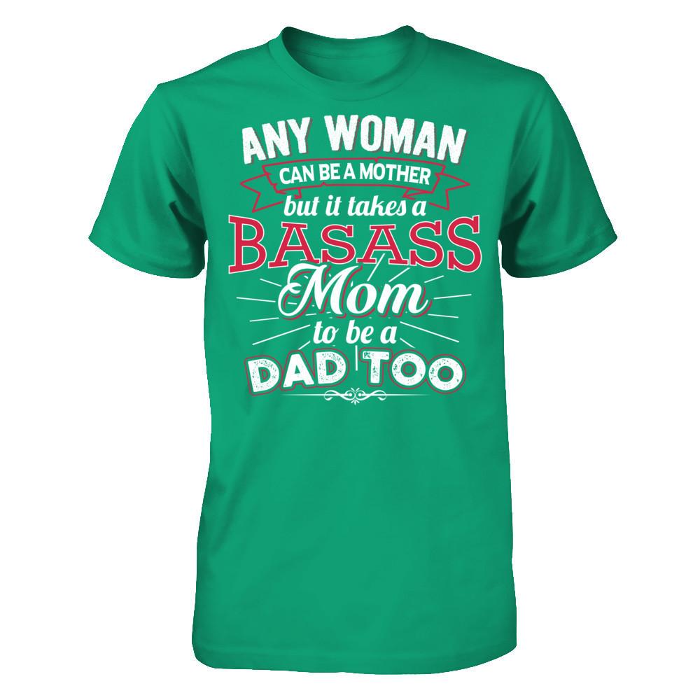 Any Woman Can Be A Mother But It Takes A Basass Mom To Be A Dad Too T-shirt Gildan - Short Sleeve Tee Kelly Green