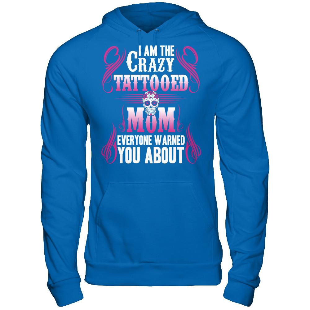 I Am The Crazy Tattooed Mom Everyone Warned You About T-shirt Gildan - Pullover Hoodie Royal