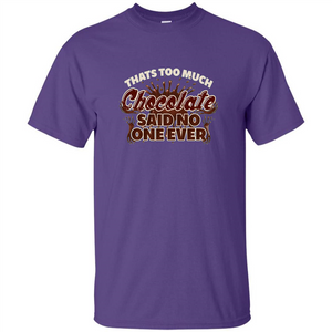 Thats Too Much Chocolate Said No One Ever T-shirt