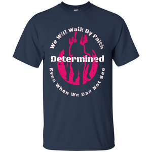 Faith Inspired T-shirt We Will Walk By Faith Determined