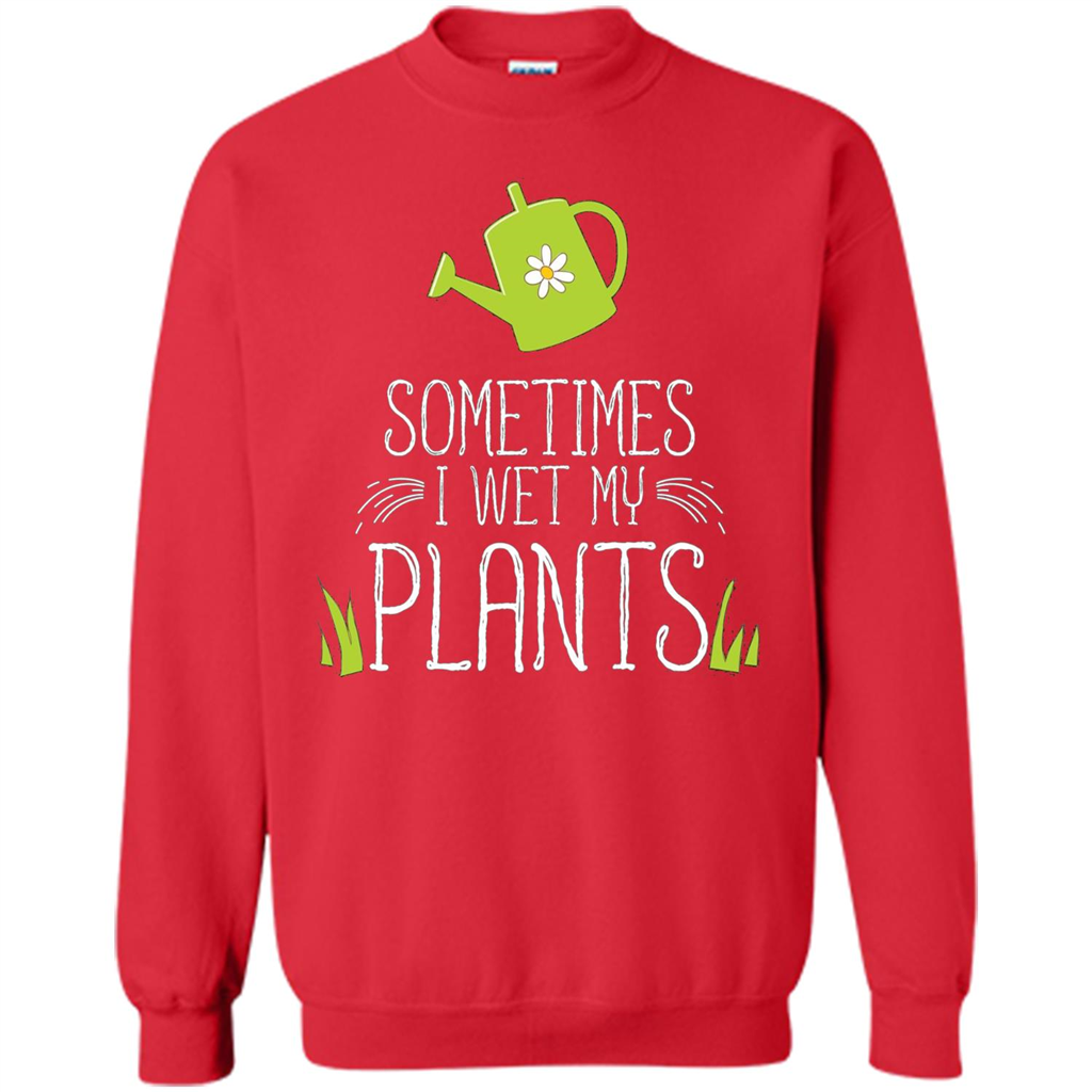 Sometimes I Wet My Plants T-shirt Funny Garden Planters T-shirt