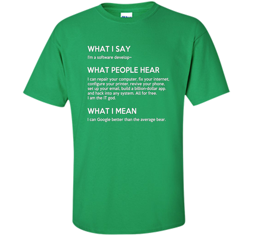 Programmer T-shirt What I Say What People Hear What I Say Irish Green