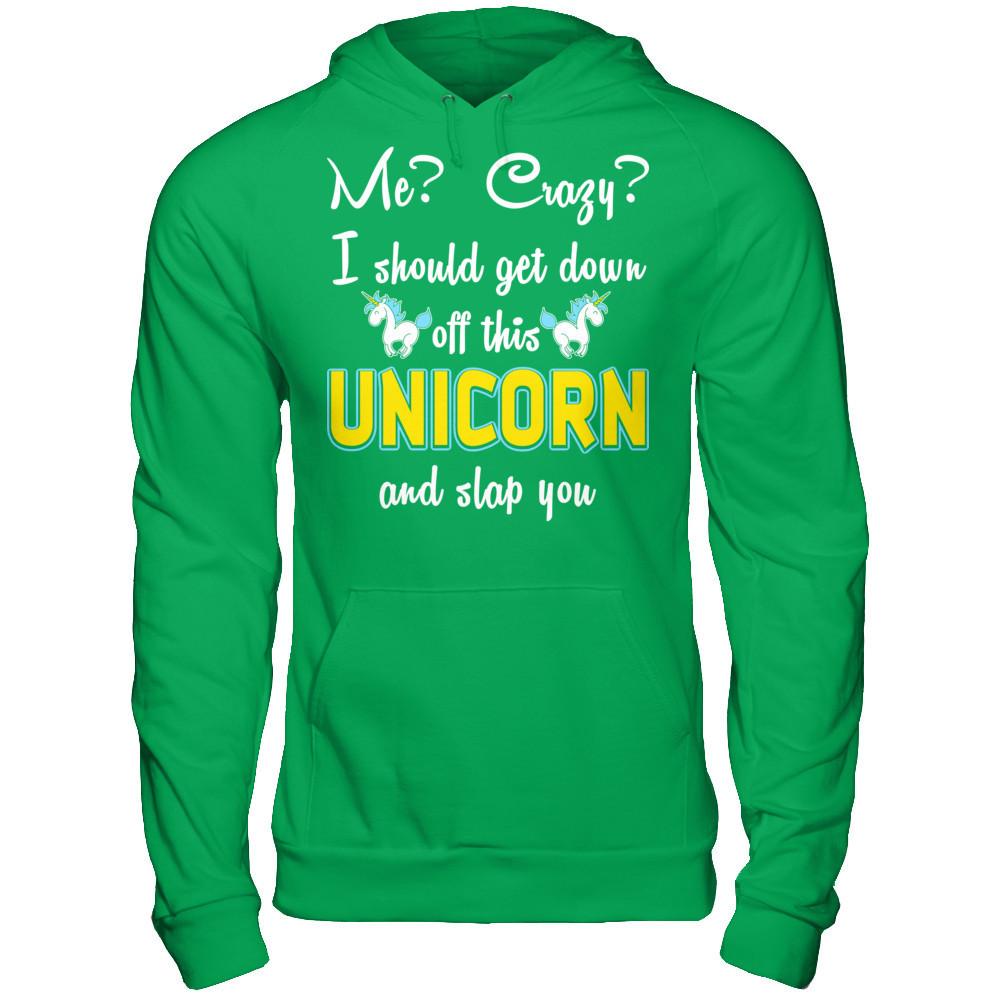 Me? Crazy? I Should Get Down Off This Unicorn And Slap You Gildan - Pullover Hoodie Irish Green
