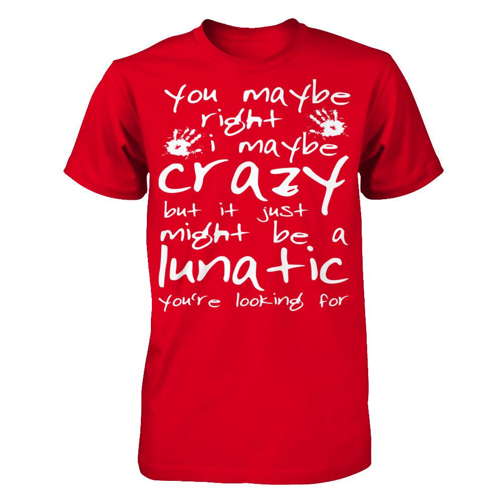 You Maybe Right, I Maybe Crazy But It Just Might Be A Lunatic You're Looking For Next Level - Unisex Fitted Tee Red
