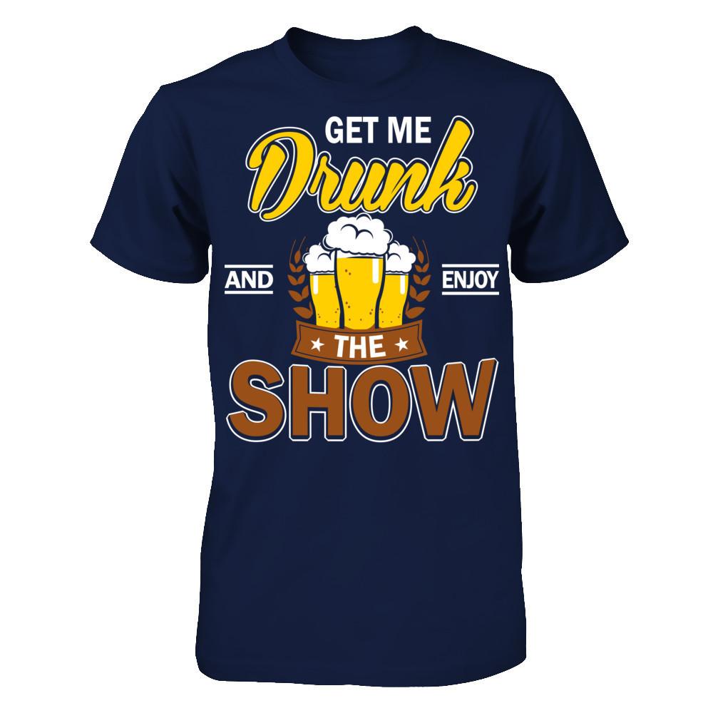Get Me Drunk And Enjoy The Show T-shirt Gildan - Short Sleeve Tee Navy