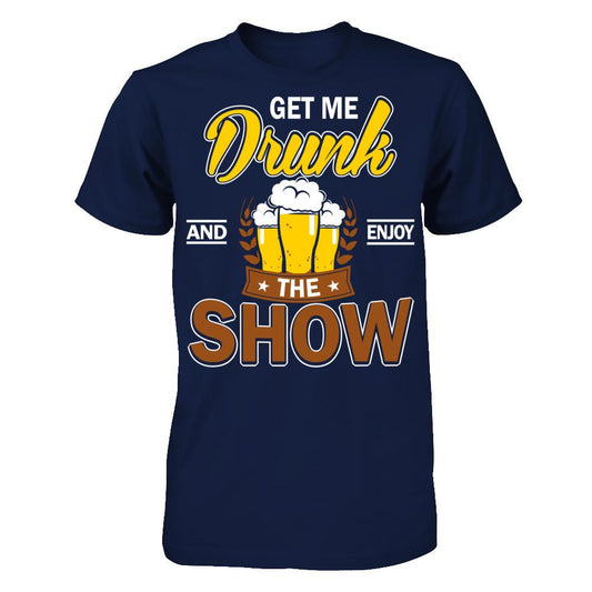 Get Me Drunk And Enjoy The Show T-shirt Gildan - Short Sleeve Tee Navy