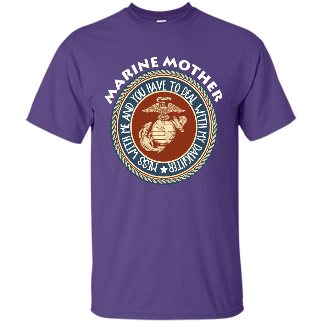 Marine Mother T-shirt Mess With Me And You Have To Deal With My Daughter Purple