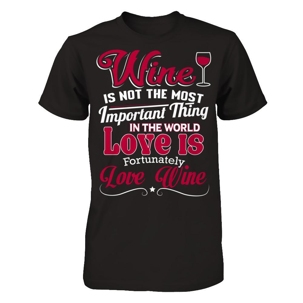 Wine Is Not The Most Important Thing In The World. Love Is Fortunately. Love Wine Next Level - Unisex Fitted Tee Black