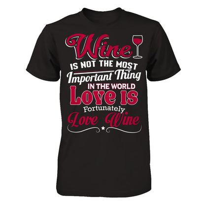 Wine Is Not The Most Important Thing In The World. Love Is Fortunately. Love Wine Next Level - Unisex Fitted Tee Black