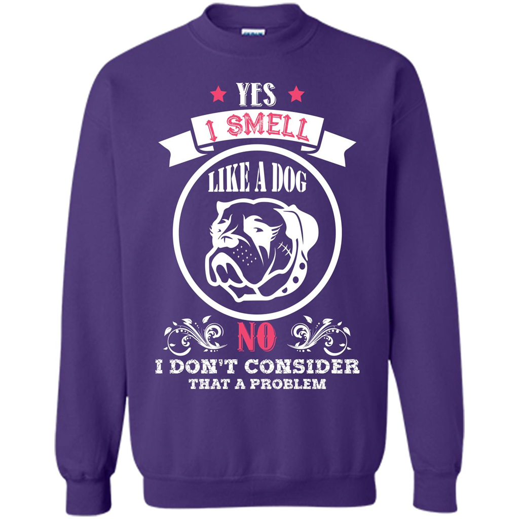 Dog Lover T-shirt I Smell Like A Dog No I Donäó»t Consider That A Problem Purple