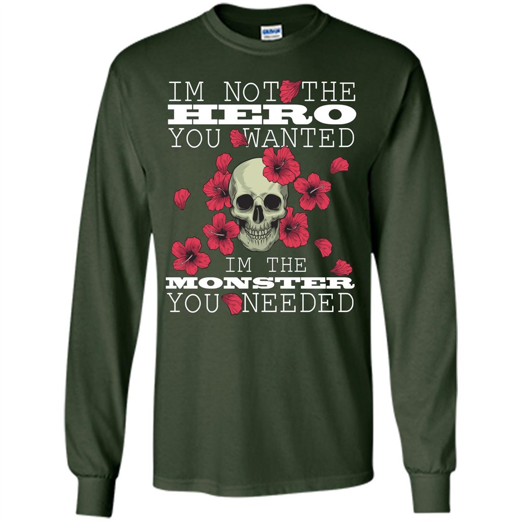 Funny T-shirt I'm Not The Hero You Wanted I'm The Monster You Needed Forest Green