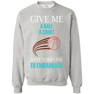 Basketball Lover T-shirt Give Me A Ball A Court And Someone To Embarrass