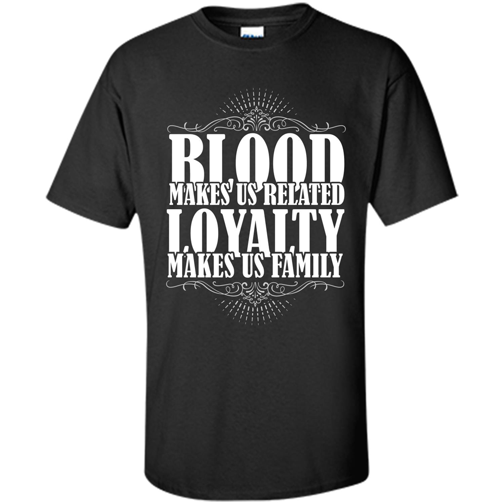 Military T-shirt Blood Makes Us Related Loyalty Makes Us Family Black