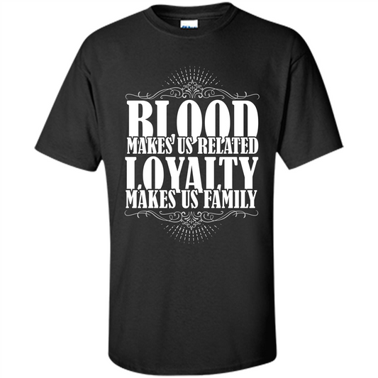 Military T-shirt Blood Makes Us Related Loyalty Makes Us Family Black