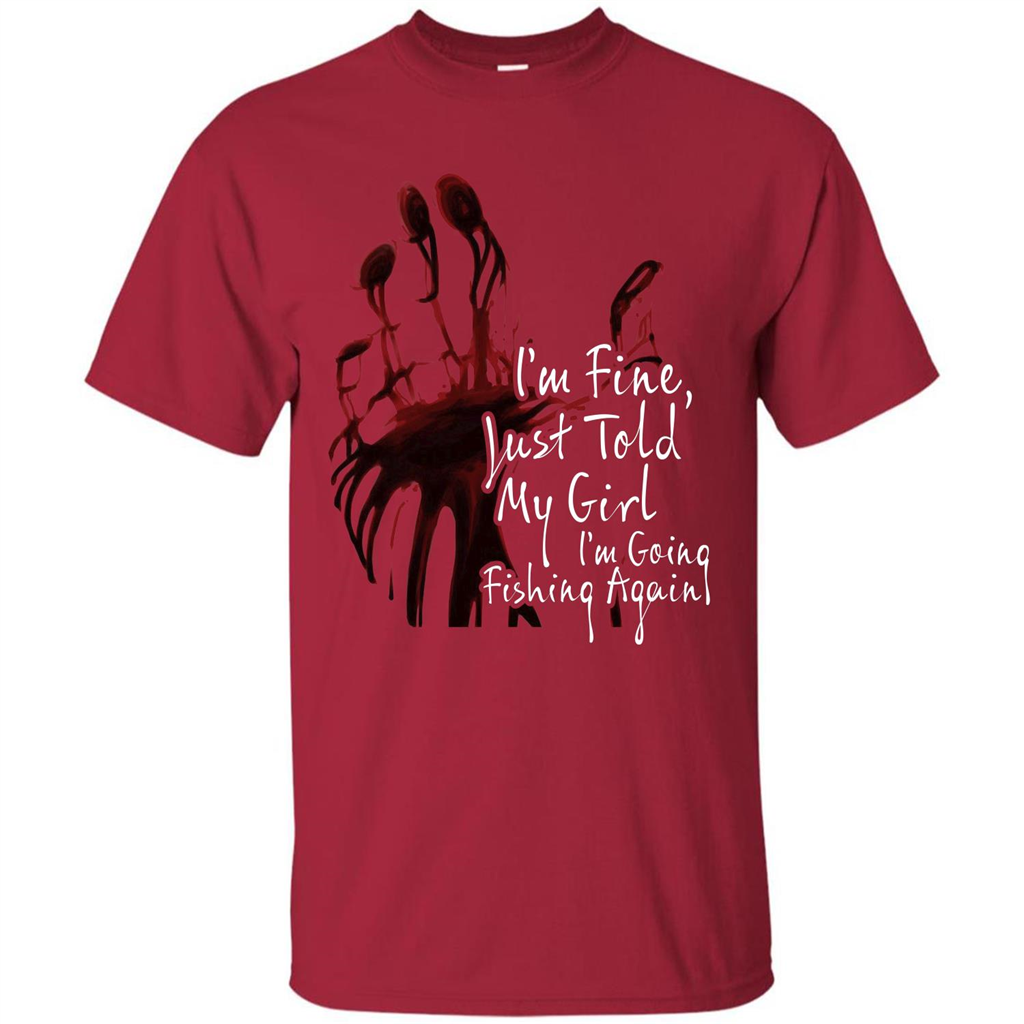 Fisher T-shirt I'm Fine Just Told My Girl I'm Going Fishing Again Cardinal