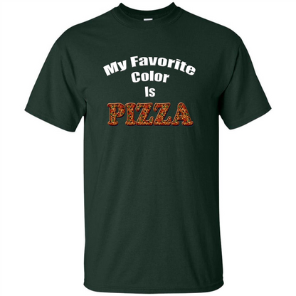 Funny Pizza T-shirt My Favorite Color Is Pizza T-shirt Forest Green