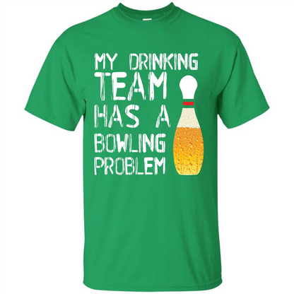 Beer T-shirt My Drinking Team Has A Bowling Problem T-shirt Irish Green