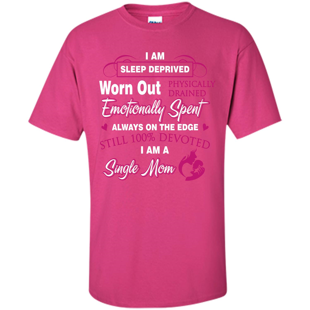 Single Mom T-shirt I Am Sleep Deprived Worn Out Physically Drained Emotionally Spent Heliconia