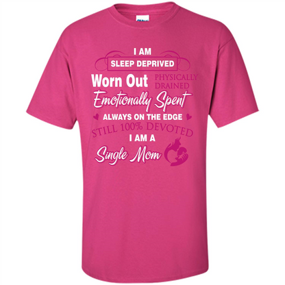 Single Mom T-shirt I Am Sleep Deprived Worn Out Physically Drained Emotionally Spent Heliconia