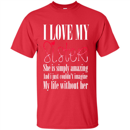 I Love My Sister T-shirt She Is Simply Amazing And I Just Couldn't Imagine My Life Without Her Red