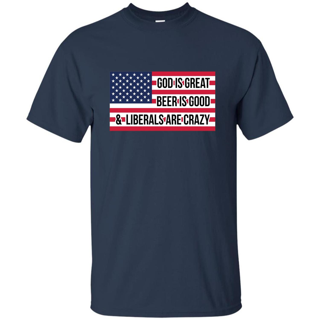 God Is Great Beer Is Good And Liberals Are Crazy T-shirt Navy