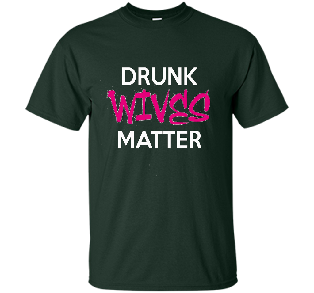 Wife T-shirt Drunk Wives Matter T-shirt Forest Green