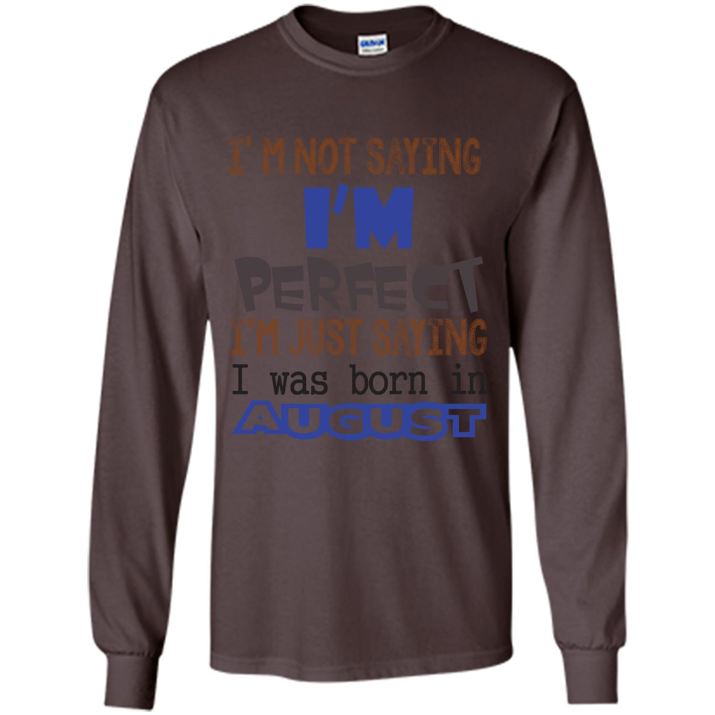 August T-shirt I'm Not Saying I Am Perfect I'm Just Saying I Was Born In August Dark Chocolate