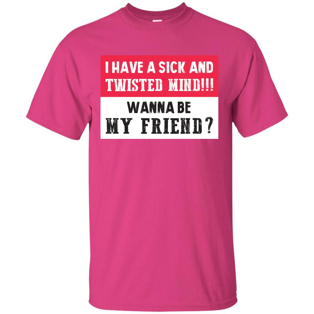 I Have A Sick And Twisted Mind Wanna Be My Friend T-shirt Heliconia