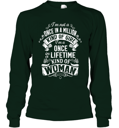 I'm Not A Once In A Million Kind Of Girl I'm A Once In A Lifetime Kind Of Woman Long Sleeve T-Shirt Long Sleeve T-Shirt Forest Green